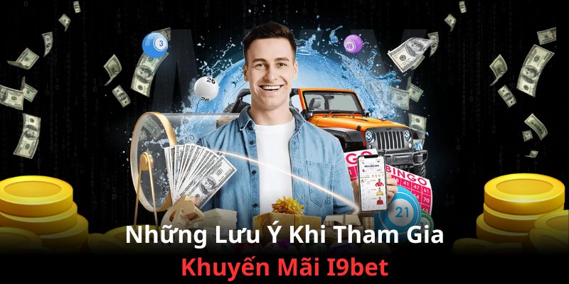 Lưu ý một số điều khi nhận và tham gia chương trình khuyến mãi tại  I9bet